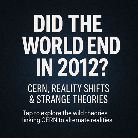 Did the World End, Shift or Get Reset in 2012? The Strange Case of CERN, Timelines, the Occult, and Alternate Realities.